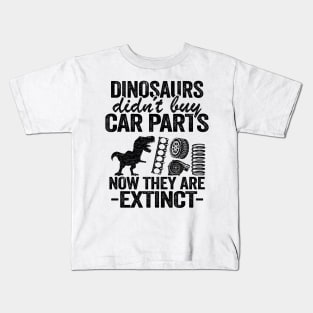 Dinosaurs Didn't Buy Car Parts Now They Are Extinct Funny Mechanic Kids T-Shirt